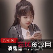 果冻传媒潘甜甜三部作品合集：颜值身材嫩，绝版资源！