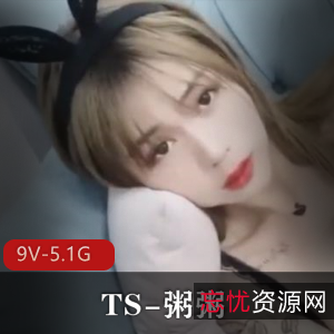 高颜值网红TS-粥粥合作作品集合，9个视频总大小5.1G