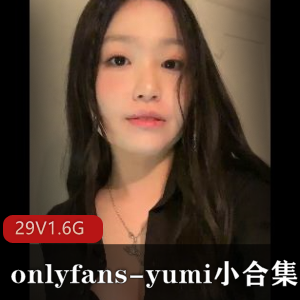 Yumi小合集：onlyfans资源，1.6G小视频，5刀包月，无圣光图