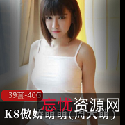 P站美女女神K8傲娇萌萌周大萌39套视频合集总大小40.9G，珍藏资源尽在其中