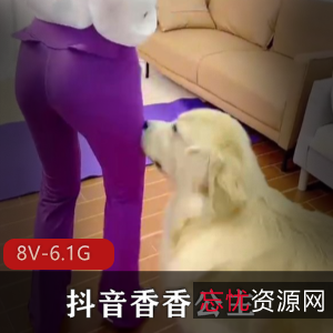 稀有抖音特写香香公主金毛合集8V6.1G，绝版自拍不容错过！